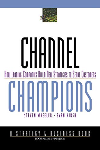 Channel Champions: How Leading Companies Build Newstrategies to Serve Customers
