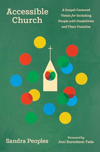 Accessible Church : A Gospel-Centered Vision for Including People with Disabilities and Their Families