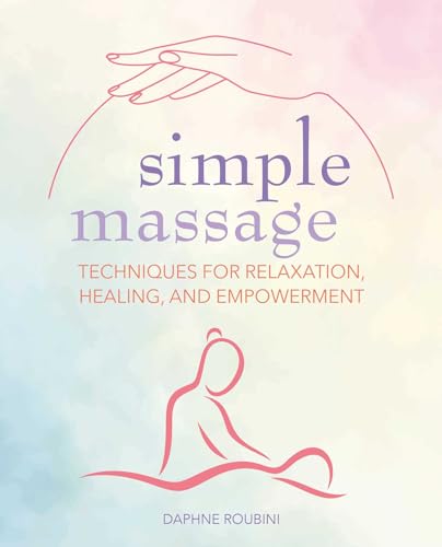 Simple Massage : Techniques for Relaxation, Healing, and Empowerment