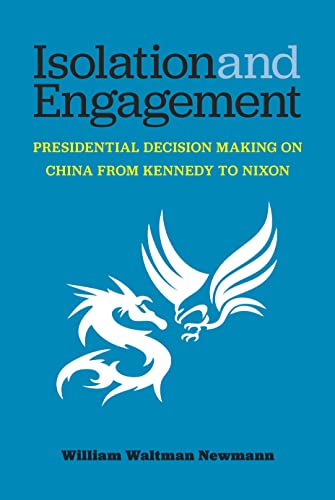 Isolation and Engagement : Presidential Decision Making on China from Kennedy to Nixon