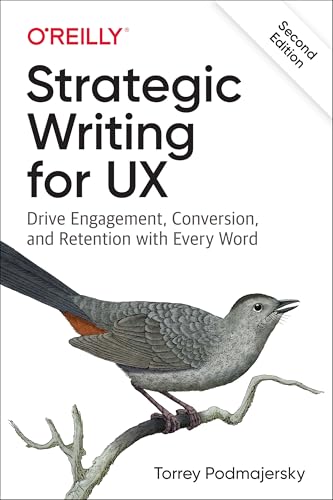 Strategic Writing for UX : Drive Engagement, Conversion, and Retention with Every Word