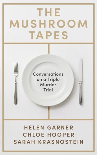 The Mushroom Tapes : Conversations on a Triple Murder Trial – from three of Australia's finest writers, including the winner of the 2025 Baillie Gifford Prize