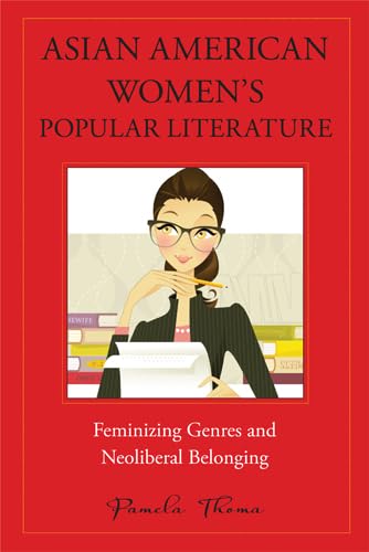 Asian American Womens Popular Literature: Feminizing Genres and Neoliberal Belonging