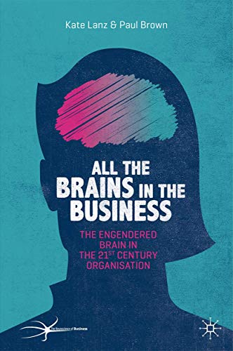 All the Brains in the Business: The Engendered Brain in the 21st Century Organisation (The Neuroscience of Business)