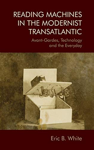 Reading Machines in the Modernist Transatlantic : Avant-Gardes, Technology and the Everyday