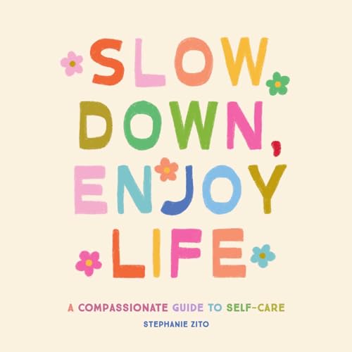Slow Down, Enjoy Life : A Compassionate Guide to Self-Care