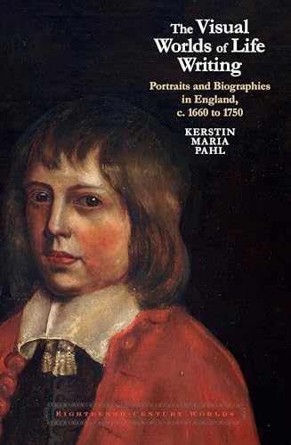 The Visual Worlds of Life Writing : Portraits and Biographies in England, c. 1660 to 1750 : 14