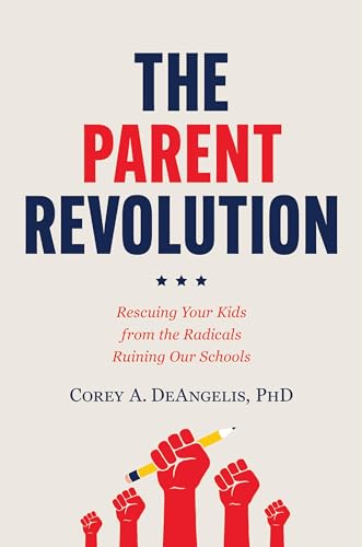 The Parent Revolution : Rescuing Your Kids from the Radicals Ruining Our Schools