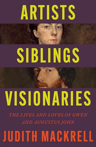 Artists, Siblings, Visionaries : The lives and loves of Gwen and Augustus John