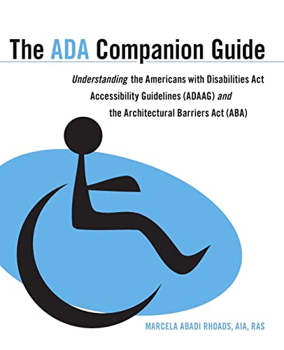 The ADA Companion Guide: Understanding the Americans with Disabilities Act Accessibility Guidelines (ADAAG) and the Architectural Barriers Act (ABA)