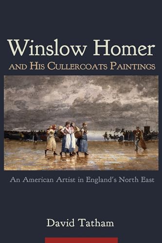 Winslow Homer and His Cullercoats Paintings : An American Artist in England's North East