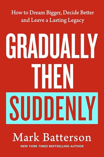 Gradually, then Suddenly : The Lost Art of Little Decisions, Big Dreams and a Long Legacy