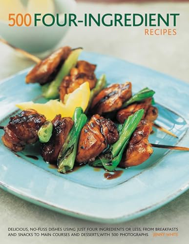 500 Four-ingredient recipes : Delicious, no-fuss dishes using just four ingredients or less, from breakfasts and snacks to main courses and desserts, with 500 photographs