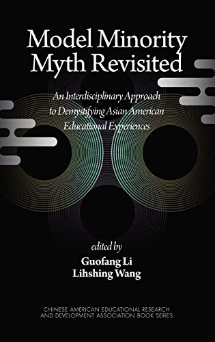 Model Minority Myth Revisited : An Interdisciplinary Approach to Demystifying Asian American Educational Experiences