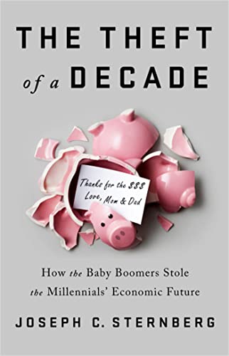The Theft of a Decade : How the Baby Boomers Stole the Millennials' Economic Future