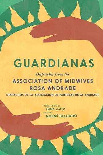 Guardianas : Dispatches from the Association of Midwives Rosa Andrade / Despachos de la Asociacion de Parteras Rosa Andrade