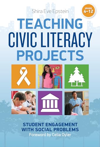 Teaching Civic Literacy Projects : Student Engagement with Social Problems, Grades 4–12