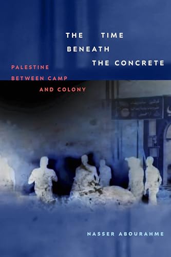 The Time beneath the Concrete : Palestine between Camp and Colony