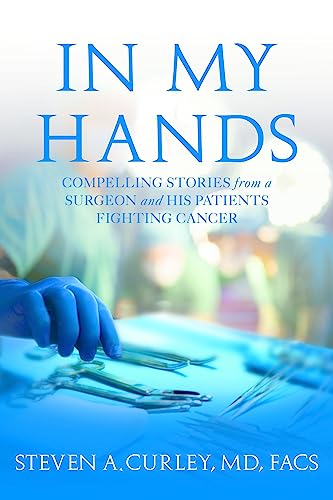 In My Hands : Compelling Stories from a Surgeon and His Patients Fighting Cancer