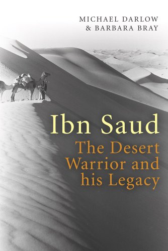 Ibn Saud : The Desert Warrior and his Legacy
