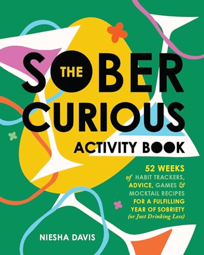 The Sober Curious Activity Book : 52 Weeks of Habit Trackers, Advice, Games, and Mocktail Recipes for a Fulfilling Year of Sobriety (or Just Drinking Less)