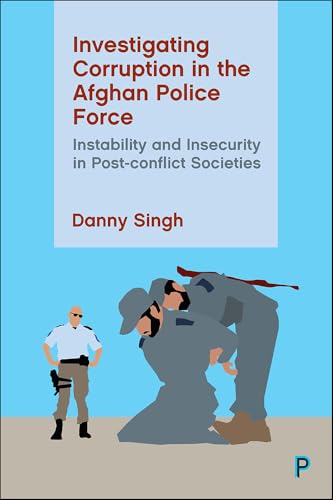 Investigating Corruption in the Afghan Police Force : Instability and Insecurity in Post-conflict Societies