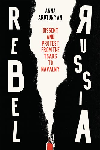 Rebel Russia : Dissent and Protest from the Tsars to Navalny