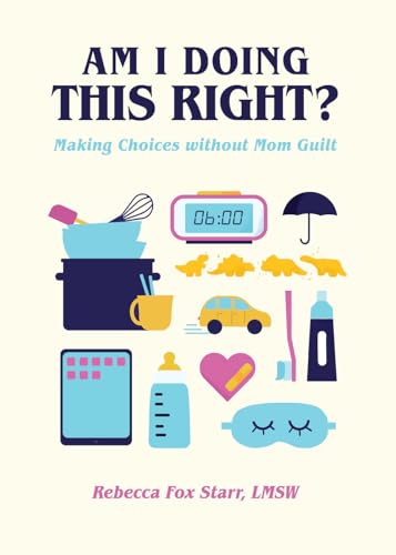 Am I Doing This Right? : Making Choices without Mom Guilt