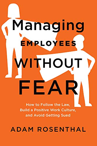 Managing Employees Without Fear : How to Follow the Law, Build a Positive Work Culture, and Avoid Getting Sued