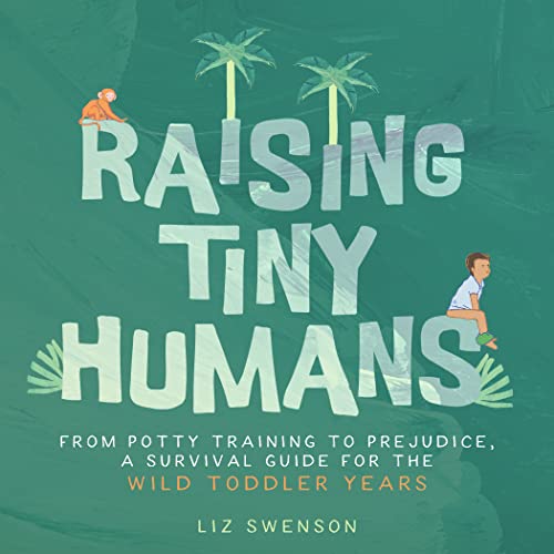 Raising Tiny Humans : A Handbook for Parenting Toddlers