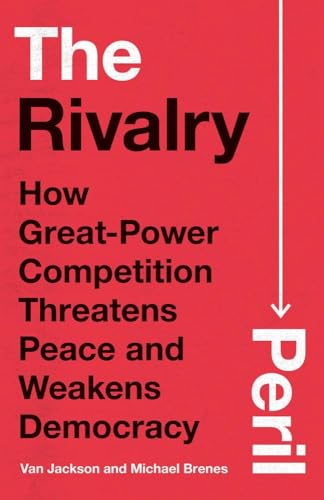 The Rivalry Peril : How Great-Power Competition Threatens Peace and Weakens Democracy