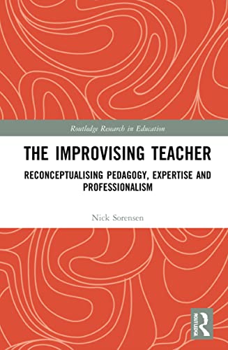 The Improvising Teacher : Reconceptualising Pedagogy, Expertise and Professionalism