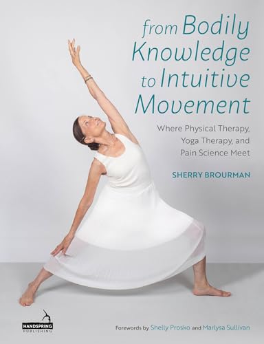 From Bodily Knowledge to Intuitive Movement : Where Physical Therapy, Yoga Therapy and Pain Science Meet