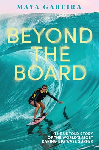 Beyond the Board : The Untold Story of the World's Most Daring Big Wave Surfer