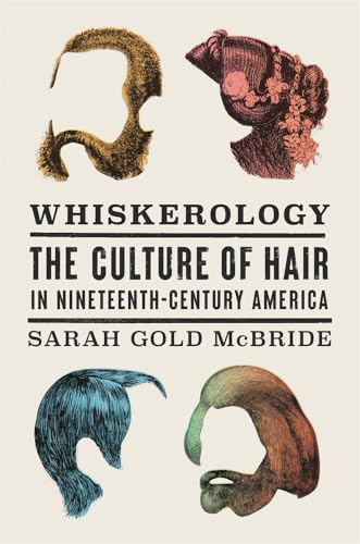 Whiskerology : The Culture of Hair in Nineteenth-Century America