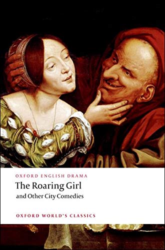 The Roaring Girl and Other City Comedies (Oxford World's Classics)