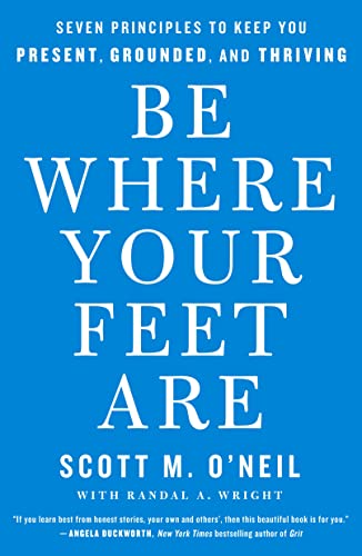 Be Where Your Feet Are: Seven Principles to Keep You Present