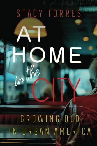 At Home in the City : Growing Old in Urban America