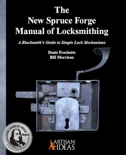 The New Spruce Forge Manual of Locksmithing : A Blacksmith's Guide to Simple Lock Mechanisms