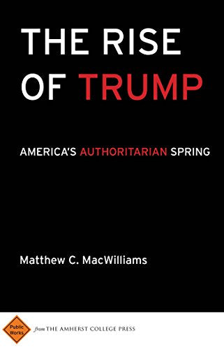 The Rise of Trump : America's Authoritarian Spring