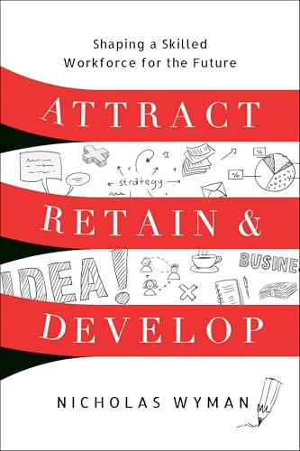Attract, Retain, and Develop : Shaping a Skilled Workforce for the Future