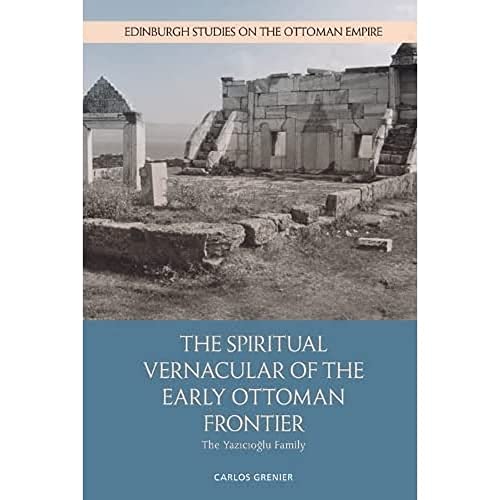 The Spiritual Vernacular of the Early Ottoman Frontier : The Yazicioglu Family