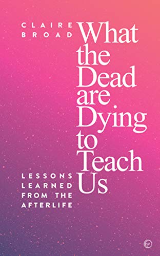 What the Dead Are Dying to Teach Us: Lessons Learned from the Afterlife
