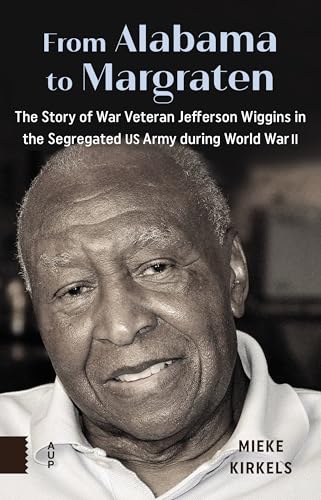 From Alabama to Margraten : The Story of War Veteran Jefferson Wiggins in the Segregated US Army during World War II