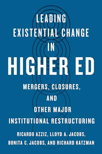 Leading Existential Change in Higher Ed : Mergers, Closures, and Other Major Institutional Restructuring