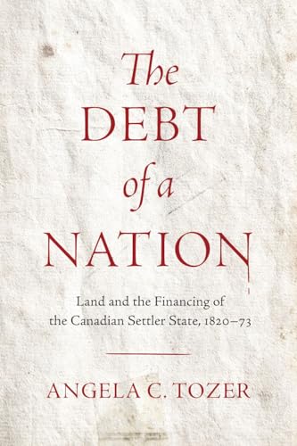 The Debt of a Nation : Land and the Financing of the Canadian Settler State, 1820–73