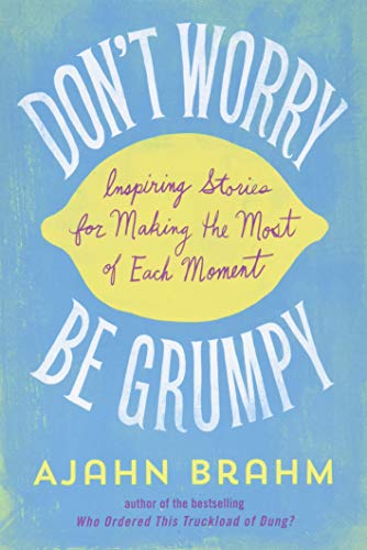 Don't Worry, Be Grumpy: Inspiring Stories for Making the Most of Each Moment