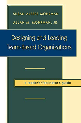 Designing and Leading Team-based Organizations: A Workbook for Organisational Self-Design: Facilitators Guide