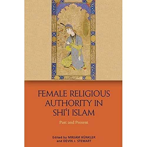 Female Religious Authority in Shi'i Islam : Past and Present
