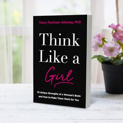 Think Like a Girl : 10 Unique Strengths of a Woman's Brain and How to Make Them Work for You